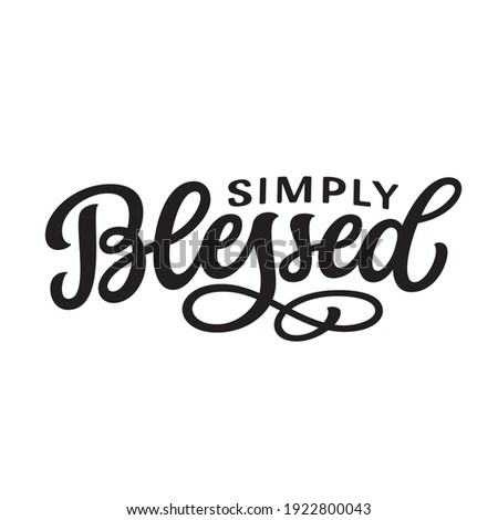 Simply blessed. Hand lettering text isolated on white background. Vector typography for t-shirts, tees, wall art, posters, cards, decals, easter home decor