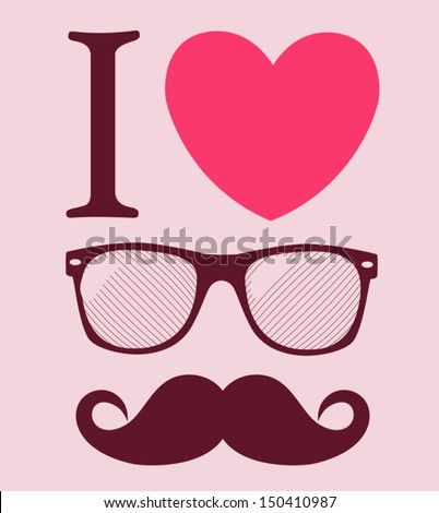 print I love Hipster style, glasses and mustaches. vector illustration background 