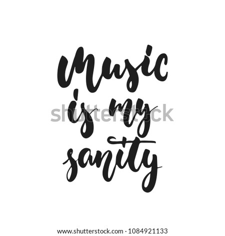 Music is my sanity - hand drawn lettering quote isolated on the white background. Fun brush ink vector illustration for banners, greeting card, poster design, photo overlays