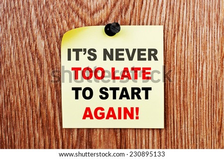 It's never too late to start again. Motivational concept