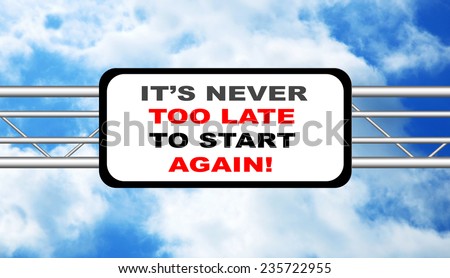 It\'s never too late to start again! written on a billboard