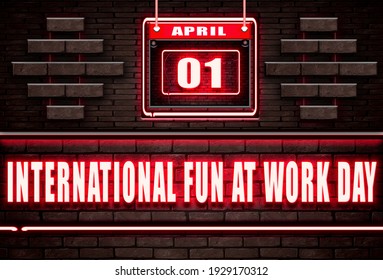 01 April. Happy International Fun At Work Day, Calendar On Workplace Neon Text Effect On Bricks Background, Empty Space For Text, Copy Space Right