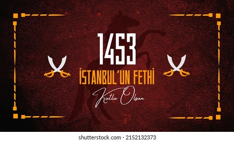 1453 Istanbul'un Fethi Kutlu Olsun. ( Translation: Happy Conquest Of Istanbul) Fall Of Constantinople In 1453.