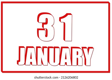 31st day of January. 3d calendar with the date of 31 January on white background with red frame. 3D text. Illustration. Winter month, day of the year concept.