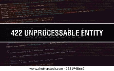 422 Unprocessable Entity concept with Random Parts of Program Code. 422 Unprocessable Entity with Programming code abstract technology background of software developer and Computer script. 422