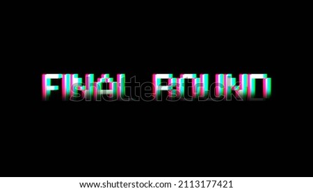 An 8-bit text message, Final Round, with an extreme intentional glitch distortion effect.
