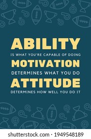 Ability is what you're capable of doing motivation determines what you do attitude determines how well you do it (poster)