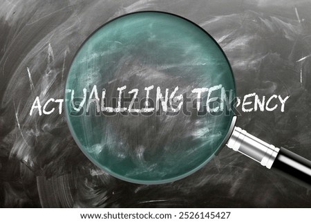 Actualizing Tendency - learn, study and inspect it. Taking a closer look at actualizing tendency. A magnifying glass enlarging word 'actualizing tendency' written on a blackboard