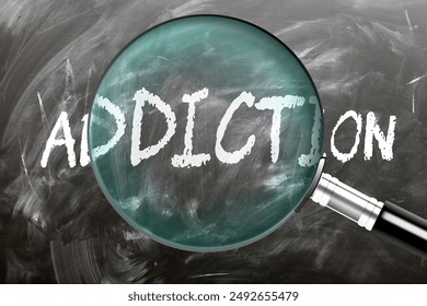 Addiction - learn, study and inspect it. Taking a closer look at addiction. A magnifying glass enlarging word 'addiction' written on a blackboard