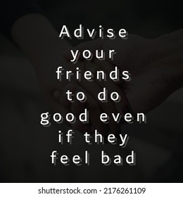 Advise Your Friends To Do Good Even If They Feel Bad

