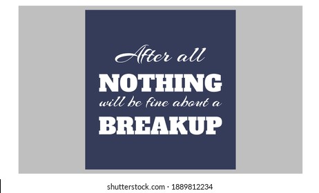 After All Nothing Will Be Fine About A Breakup. Text Art