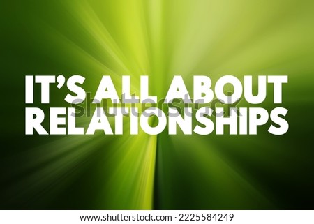 It's all about relationships - emphasizes the importance of interpersonal connections, trust, and rapport in various aspects of life, text concept background