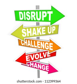 All signs point to words like Disrupt, Shake Up, Challenge, Evolve and Change to symbolize disrupting the status quo with new ideas and technologies