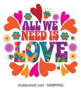 All we need is love in psychedelic typography in 1960s style with hearts and flowers. Uplifting message of love for Valentines Day.
