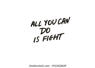 All You Can Do Is Fight! Handwritten Message On A White Background.