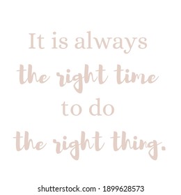 It Is Always The Right Time To Do The Right Thing. Positivity Quote For Social Media. Neutral. Earth Tones. White Background With Script Font.