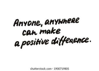 Anyone, Anywhere Can Make A Positive Difference! Handwritten Message On A White Background.