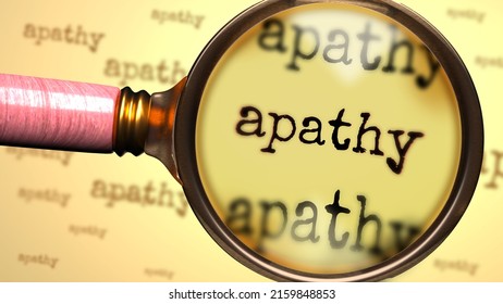 Apathy - word and a magnifying glass enlarging it to symbolize studying, examining or searching for an explanation and answers related to the idea of Apathy, 3d illustration