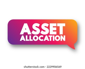 Asset Allocation - involves dividing your investments among different assets, such as stocks, bonds, and cash, text concept message bubble