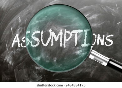 Assumptions - learn, study and inspect it. Taking a closer look at assumptions. A magnifying glass enlarging word 'assumptions' written on a blackboard