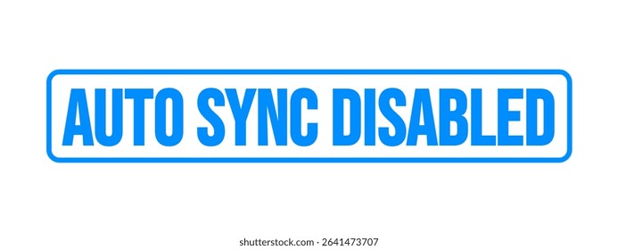 AUTO SYNC DISABLED – Automatic Sync Turned Off Notification Stamp