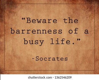 “Beware The Barrenness Of A Busy Life.”
Socrates Quote On Vintage Background