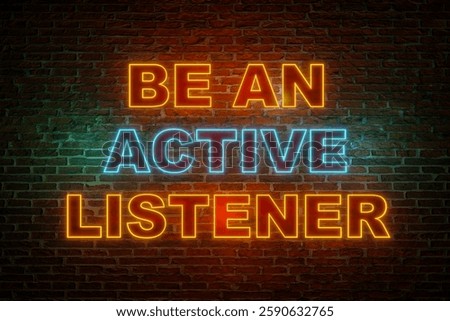 Be an active listener. Brick wall at night with the text in orange and blue neon letters. Education, audience, discussion.  3D illustration 