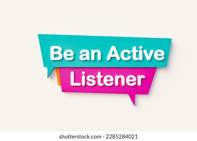 Be an active listener. Speech bubble in orange, blue, purple and white text. Attention, therapy, support and listening. 3D illustration