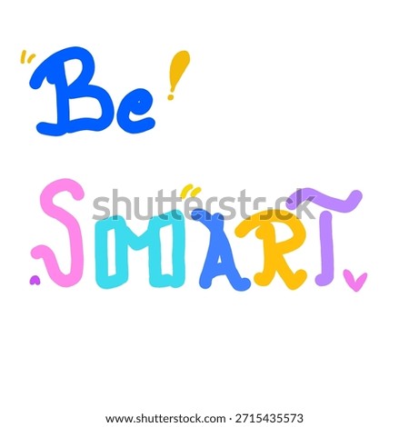 Be smart vector lettering isolated on a white background. Handwritten poster or greeting card. Colorful motivational typography.