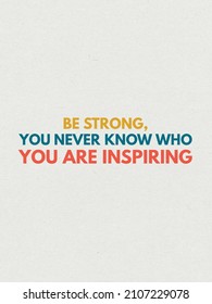 Be Strong, You Never Know Who You Are Inspiring. Monday Motivational Quote