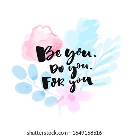 Be you, do, for you. Inspirational self love and esteem quote, motivational slogan handwritten on watercolor flowers and branches - Powered by Shutterstock