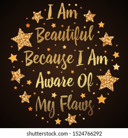 I Am Beautiful Because I Am Aware Of My Flaws. Hand drawn motivation, inspiration phrase. Isolated print. 