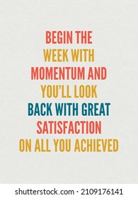 Begin The Week With Momentum And You'll Look Back With Great Satisfaction On All You Achieved. Monday Motivational Quote