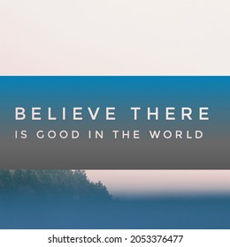 Believe There Is Good In The World 

