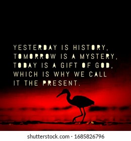 Best motivational inspirational quotes on nature background. Yesterday is history, tomorrow is a mystery, today is a gift of God, which is why we call it the present. - Powered by Shutterstock