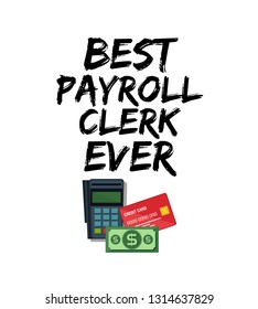 Best Payroll Clerk Ever, This Funny Quote Sayings Is The Perfect Design To Print On A Poster, Greeting Card, Postcard, Notebook, Sticker. Great Gift Idea For Payroll Clerk.
