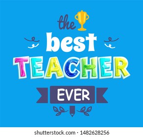 The Best Teacher Ever Postcard For Teaching Staff. Professional Holiday Poster With Cartoon Font, Caption On Drawn Ribbon, Twirl And Award Cup Decor.