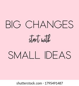 Big Changes Start With Small Ideas. Inspirational Quote. Light Pink Background. Black Script Font And Black Block Font.