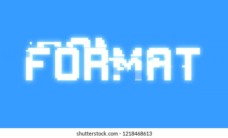 A Big Text Message On A Light Blue Screen With A Heavy Distortion Glitch Fx: Format.
