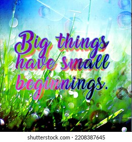 Big Things Have Small Beginnings. A Beautiful Motivational And Informative Quote Card With A Beautiful Background. 