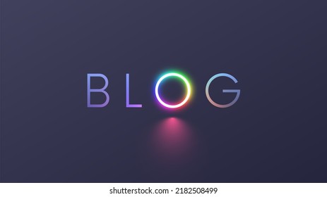 Blog On Grey Background. Concept Logo Blog With Letter O In The Form Ring Light Or RGB Circle Lamp For Video Blogging. Neon Multicolor Symbol Of Social Media Or Vlog On Dark Grey. Social Networks.