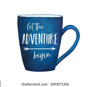 Blue mug drawing with positive text phrase: "Let the Adventure Begin". Hand drawn watercolour paint on white background, isolated. Decoration for invitation, greeting card, poster, banner, design.