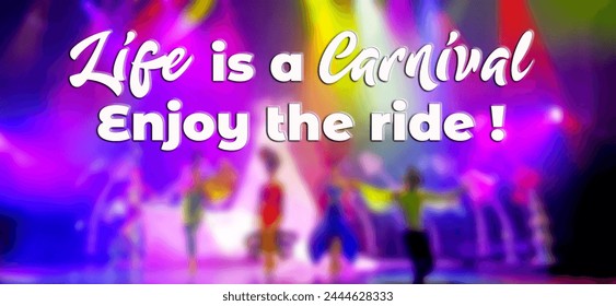 Blurred background of colorful carnival show with the text: Life is a Carnival, Enjoy the Ride! Inspirational motivation quote about life, to experience with the ups and downs and never give up. - Powered by Shutterstock