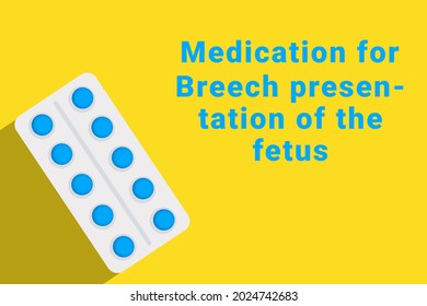 Breech presentation of fetus logo. Breech presentation of fetus sign next to pills drug. Illustration with drug for Breech presentation of fetus. Yellow collage with disease title and pills blister