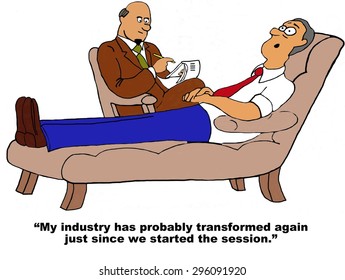 Business cartoon of businessman saying to therapist, 'my industry has probably transformed again just since we started this session'.