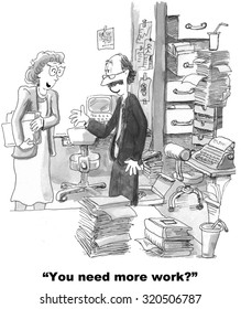 Business cartoon showing man with overflowing paperwork in his office. Boss says to him, 'You need more work?'.