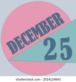 Calendar With December 25 Date. Concept Of The Day Of The Year.