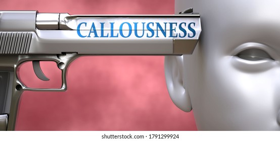 Callousness can be dangerous or deadly for people - pictured as word Callousness on a pistol terrorizing a person to show that Callousness can be unsafe for mental or physical health, 3d illustration