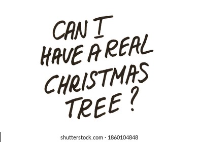 Can I Have A Real Christmas Tree? Handwritten Message On A White Background.