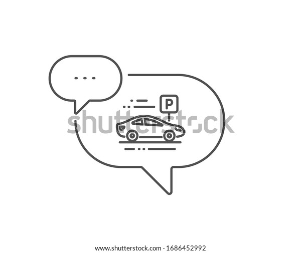Car parking line icon. Chat bubble design. Park\
place sign. Hotel service symbol. Outline concept. Thin line car\
parking icon.